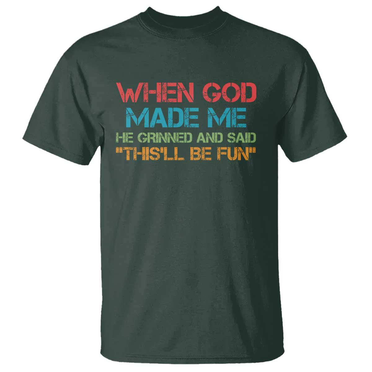 When God Made Me He Grinned And Said Funny T Shirt Sarcastic Saying Humor Christian Retro TS10 Dark Forest Green Print Your Wear
