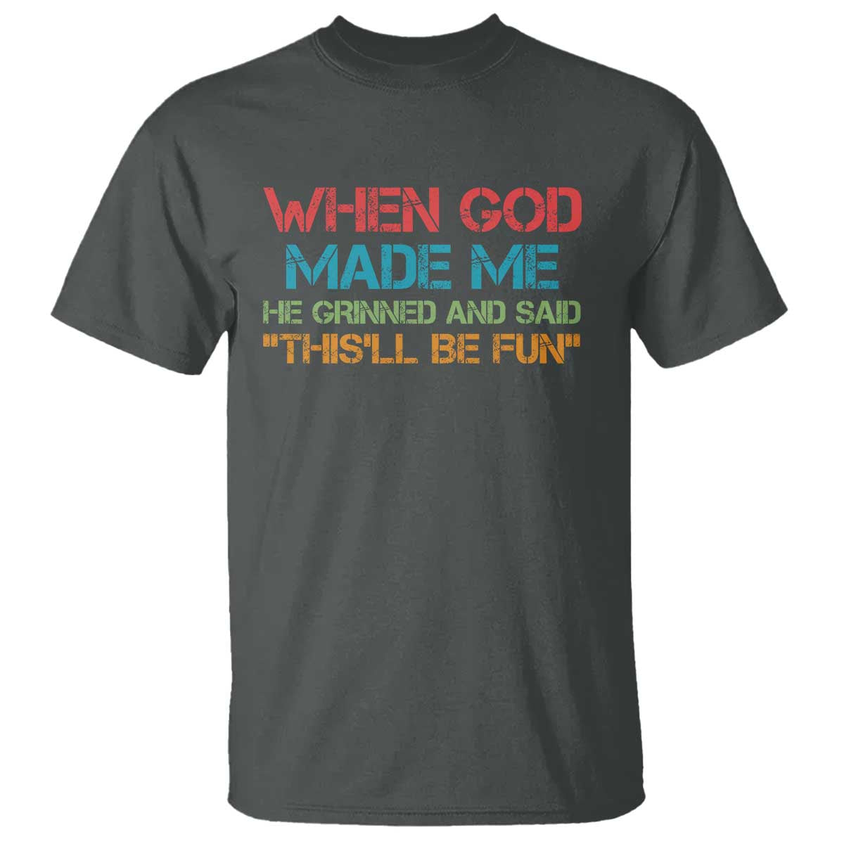 When God Made Me He Grinned And Said Funny T Shirt Sarcastic Saying Humor Christian Retro TS10 Dark Heather Print Your Wear