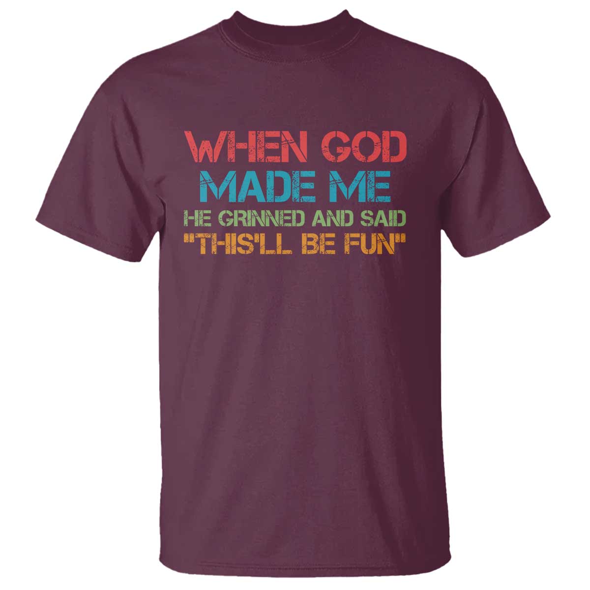 When God Made Me He Grinned And Said Funny T Shirt Sarcastic Saying Humor Christian Retro TS10 Maroon Print Your Wear