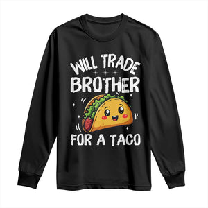 Will Trade Brother For A Taco Long Sleeve Shirt Funny Sibling Cinco De Mayo Taco Lovers TS10 Black Print Your Wear