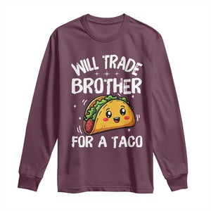Will Trade Brother For A Taco Long Sleeve Shirt Funny Sibling Cinco De Mayo Taco Lovers TS10 Maroon Print Your Wear