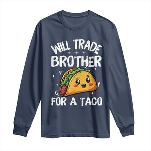 Will Trade Brother For A Taco Long Sleeve Shirt Funny Sibling Cinco De Mayo Taco Lovers TS10 Navy Print Your Wear