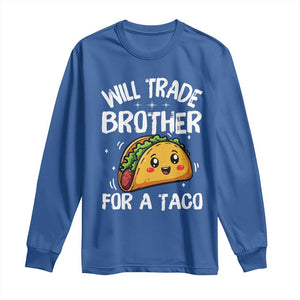 Will Trade Brother For A Taco Long Sleeve Shirt Funny Sibling Cinco De Mayo Taco Lovers TS10 Royal Blue Print Your Wear