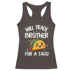 Will Trade Brother For A Taco Racerback Tank Top Funny Sibling Cinco De Mayo Taco Lovers TS10 Dark Chocolate Print Your Wear