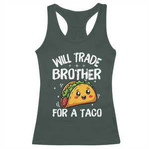 Will Trade Brother For A Taco Racerback Tank Top Funny Sibling Cinco De Mayo Taco Lovers TS10 Dark Forest Green Print Your Wear