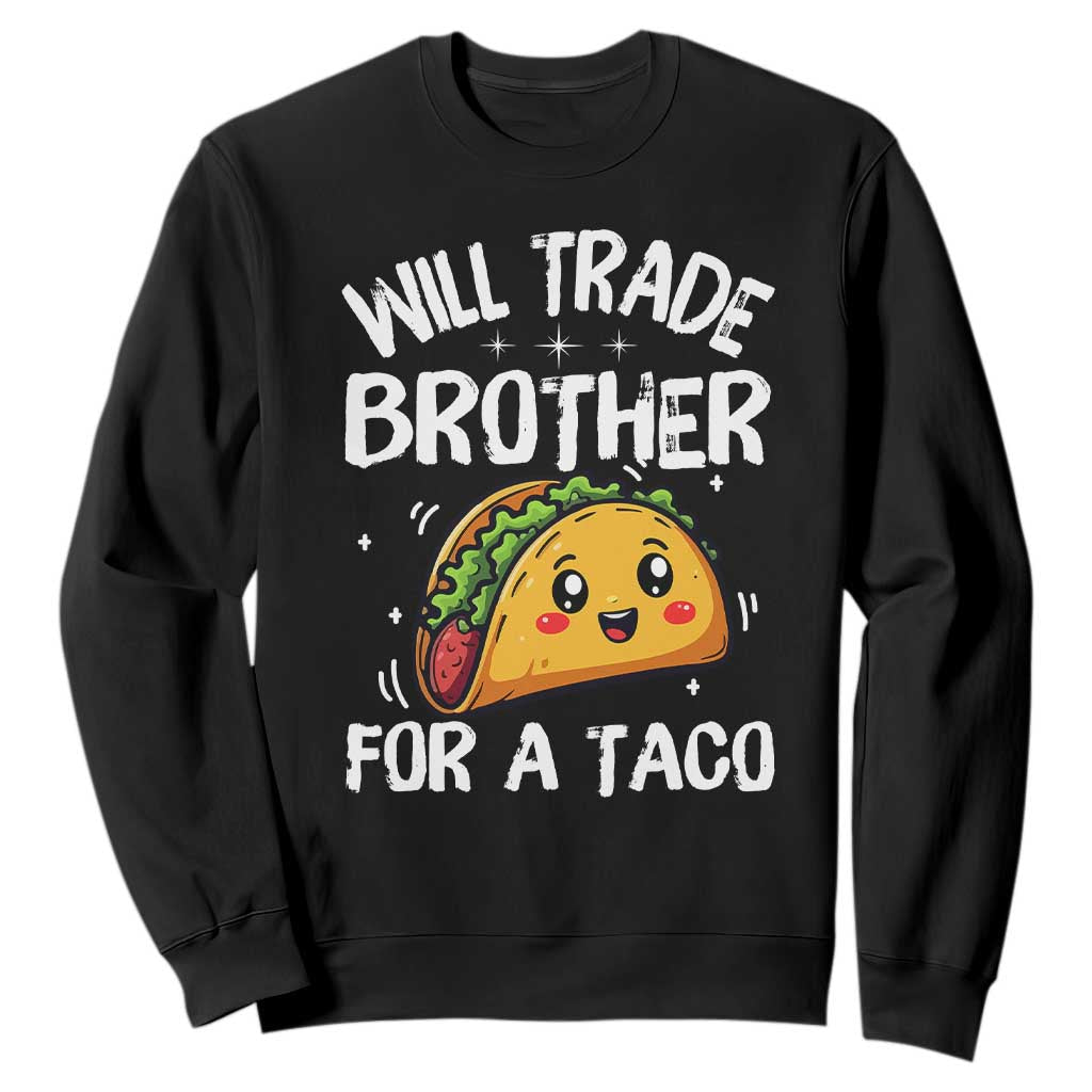 Will Trade Brother For A Taco Sweatshirt Funny Sibling Cinco De Mayo Taco Lovers TS10 Black Print Your Wear