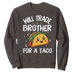 Will Trade Brother For A Taco Sweatshirt Funny Sibling Cinco De Mayo Taco Lovers TS10 Dark Chocolate Print Your Wear
