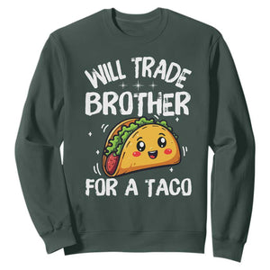 Will Trade Brother For A Taco Sweatshirt Funny Sibling Cinco De Mayo Taco Lovers TS10 Dark Forest Green Print Your Wear