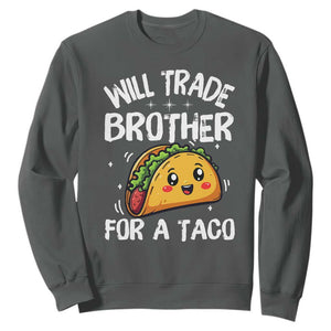 Will Trade Brother For A Taco Sweatshirt Funny Sibling Cinco De Mayo Taco Lovers TS10 Dark Heather Print Your Wear