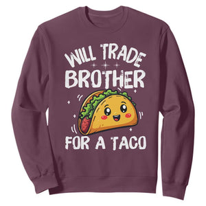 Will Trade Brother For A Taco Sweatshirt Funny Sibling Cinco De Mayo Taco Lovers TS10 Maroon Print Your Wear