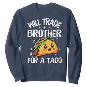 Will Trade Brother For A Taco Sweatshirt Funny Sibling Cinco De Mayo Taco Lovers TS10 Navy Print Your Wear