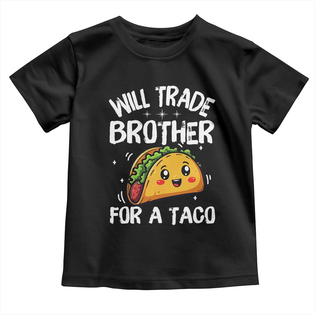 Will Trade Brother For A Taco Toddler T Shirt Funny Sibling Cinco De Mayo Taco Lovers TS10 Black Print Your Wear