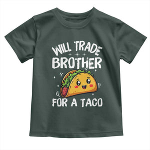 Will Trade Brother For A Taco Toddler T Shirt Funny Sibling Cinco De Mayo Taco Lovers TS10 Dark Forest Green Print Your Wear