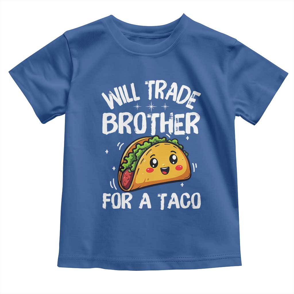 Will Trade Brother For A Taco Toddler T Shirt Funny Sibling Cinco De Mayo Taco Lovers TS10 Royal Blue Print Your Wear
