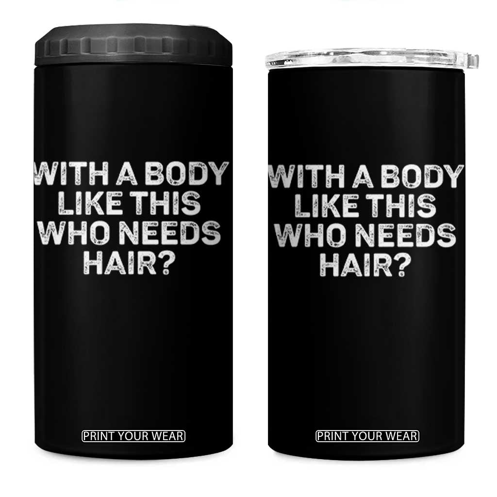 With A Body Like This Who Needs Hair 4 in 1 Can Cooler Tumbler Funny Mens Bald Dad Grandpa TS10 One Size: 16 oz Black Print Your Wear