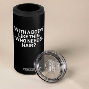 With A Body Like This Who Needs Hair 4 in 1 Can Cooler Tumbler Funny Mens Bald Dad Grandpa TS10 Print Your Wear