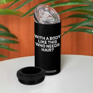 With A Body Like This Who Needs Hair 4 in 1 Can Cooler Tumbler Funny Mens Bald Dad Grandpa TS10 Print Your Wear