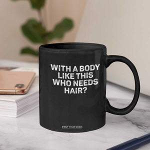 With A Body Like This Who Needs Hair Coffee Mug Funny Mens Bald Dad Grandpa TS10 Print Your Wear