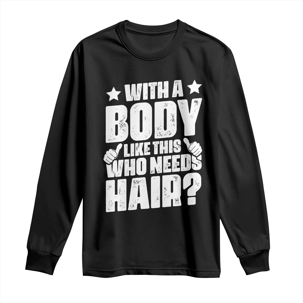 With A Body Like This Who Needs Hair Long Sleeve Shirt Dad Bald Man Fathers Day TS11 Black Print Your Wear