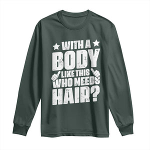 With A Body Like This Who Needs Hair Long Sleeve Shirt Dad Bald Man Fathers Day TS11 Dark Forest Green Print Your Wear