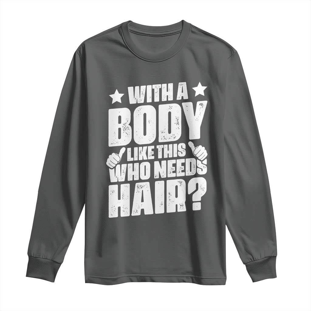 With A Body Like This Who Needs Hair Long Sleeve Shirt Dad Bald Man Fathers Day TS11 Dark Heather Print Your Wear