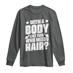 With A Body Like This Who Needs Hair Long Sleeve Shirt Dad Bald Man Fathers Day TS11 Dark Heather Print Your Wear