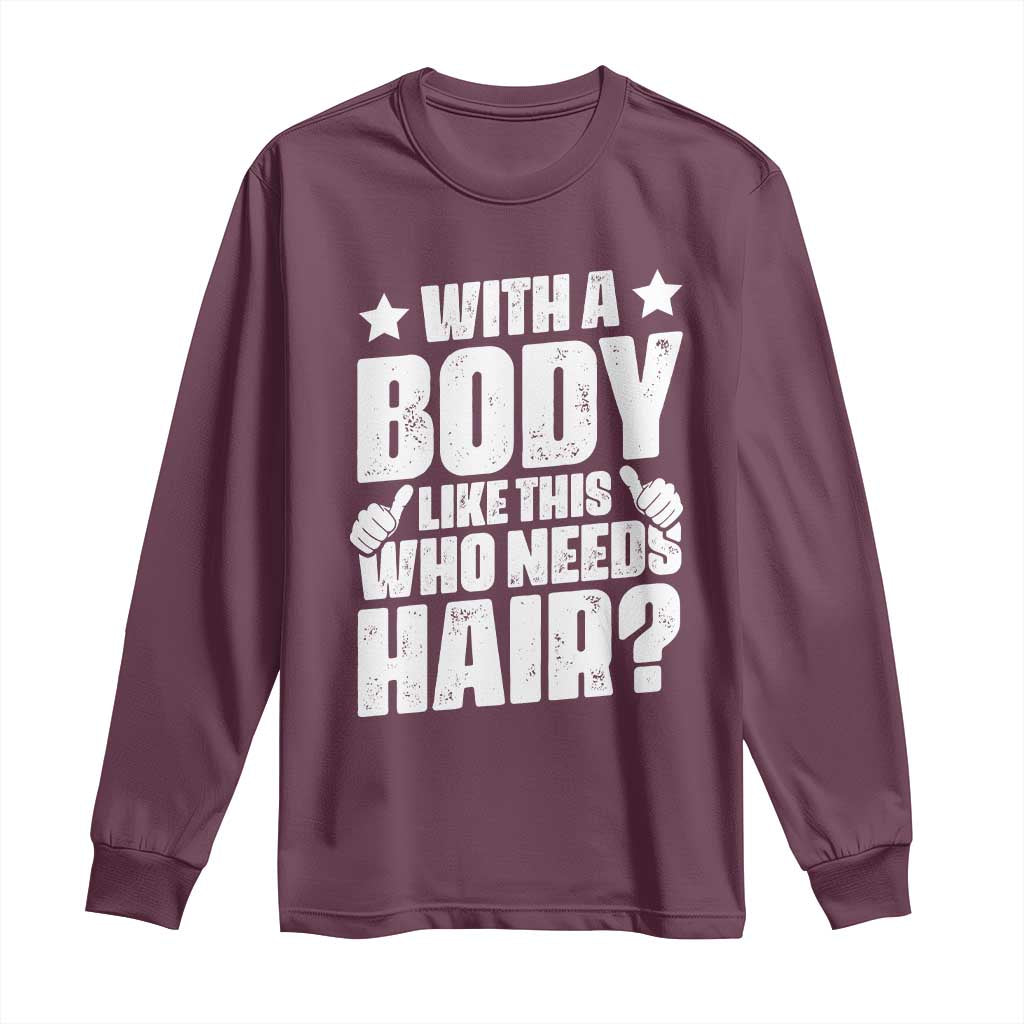 With A Body Like This Who Needs Hair Long Sleeve Shirt Dad Bald Man Fathers Day TS11 Maroon Print Your Wear