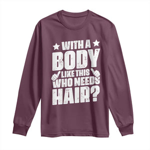 With A Body Like This Who Needs Hair Long Sleeve Shirt Dad Bald Man Fathers Day TS11 Maroon Print Your Wear