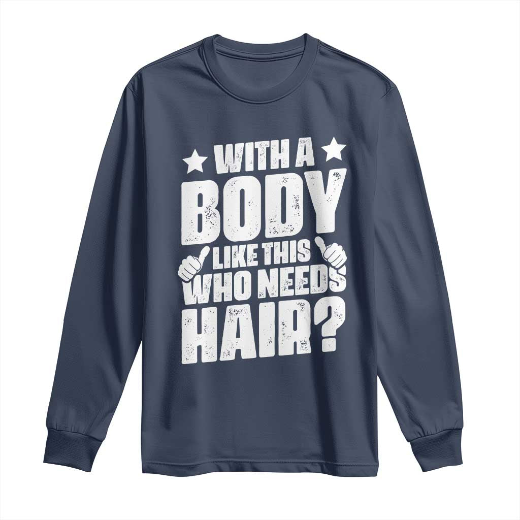 With A Body Like This Who Needs Hair Long Sleeve Shirt Dad Bald Man Fathers Day TS11 Navy Print Your Wear