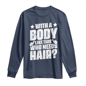 With A Body Like This Who Needs Hair Long Sleeve Shirt Dad Bald Man Fathers Day TS11 Navy Print Your Wear