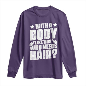 With A Body Like This Who Needs Hair Long Sleeve Shirt Dad Bald Man Fathers Day TS11 Purple Print Your Wear