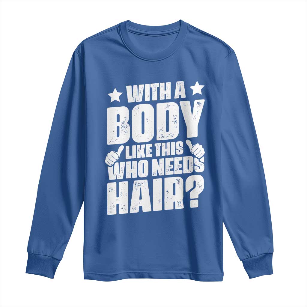 With A Body Like This Who Needs Hair Long Sleeve Shirt Dad Bald Man Fathers Day TS11 Royal Blue Print Your Wear