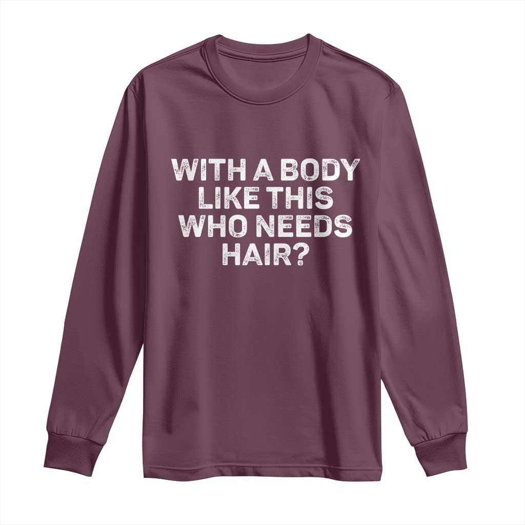 With A Body Like This Who Needs Hair Long Sleeve Shirt Funny Mens Bald Dad Grandpa TS10 Maroon Print Your Wear