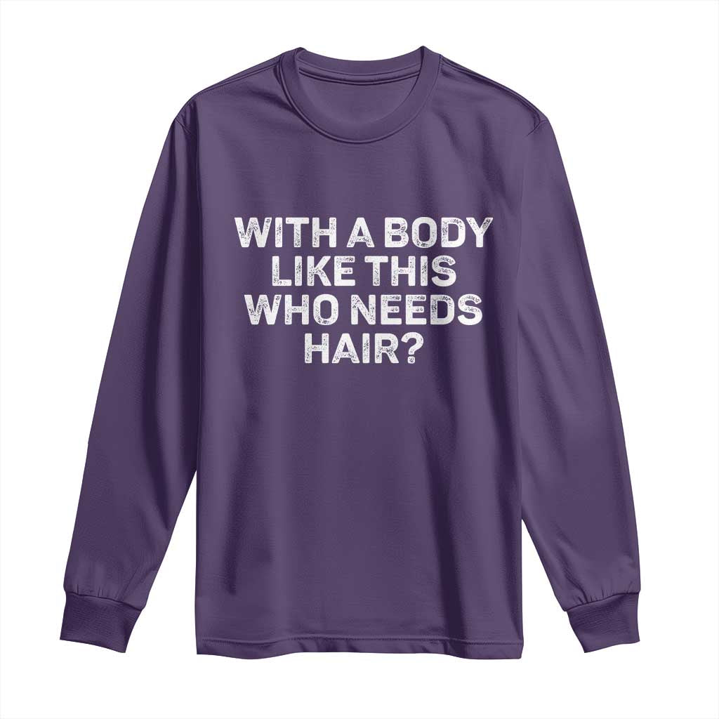 With A Body Like This Who Needs Hair Long Sleeve Shirt Funny Mens Bald Dad Grandpa TS10 Purple Print Your Wear