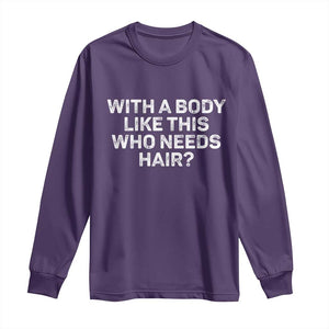 With A Body Like This Who Needs Hair Long Sleeve Shirt Funny Mens Bald Dad Grandpa TS10 Purple Print Your Wear