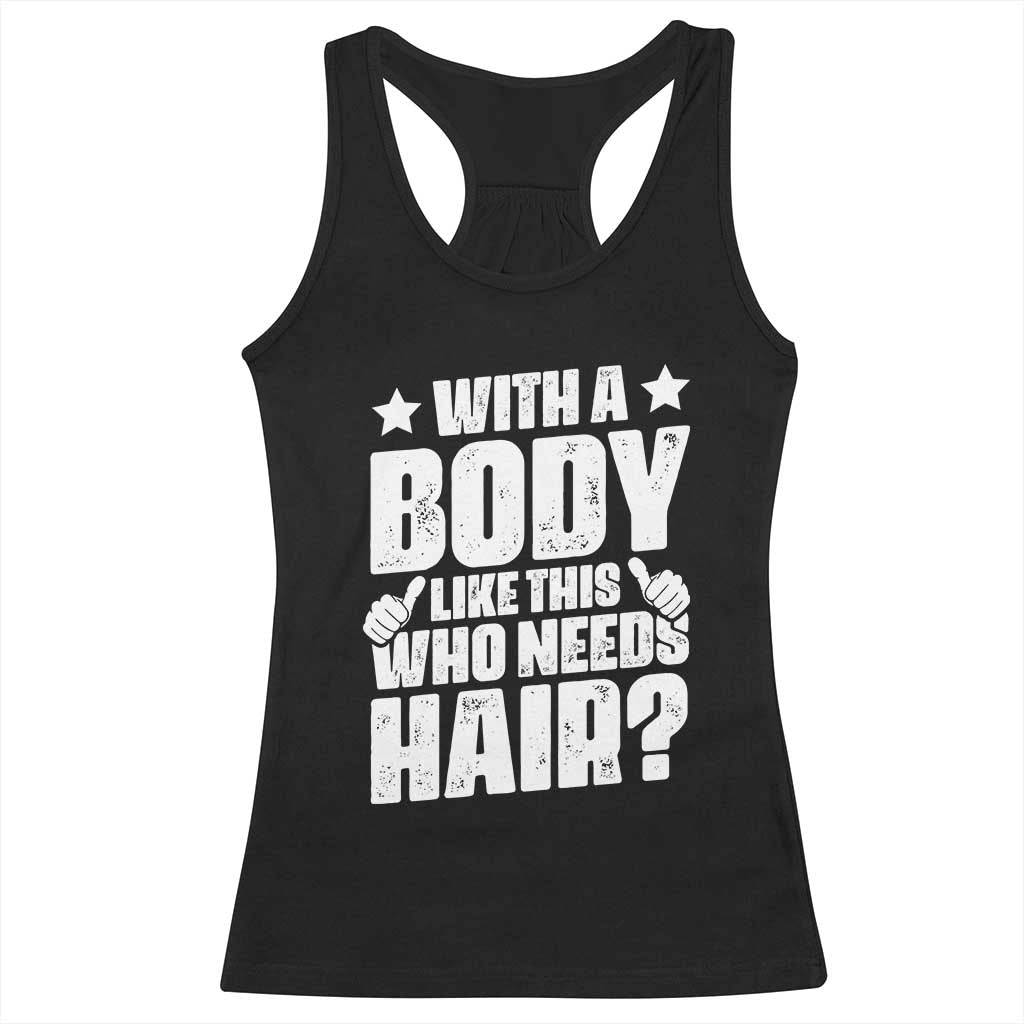 With A Body Like This Who Needs Hair Racerback Tank Top Dad Bald Man Father's Day TS11 Black Print Your Wear