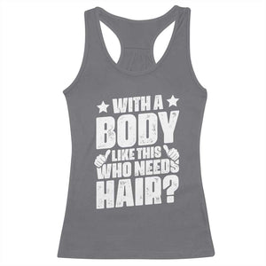 With A Body Like This Who Needs Hair Racerback Tank Top Dad Bald Man Father's Day TS11 Charcoal Print Your Wear