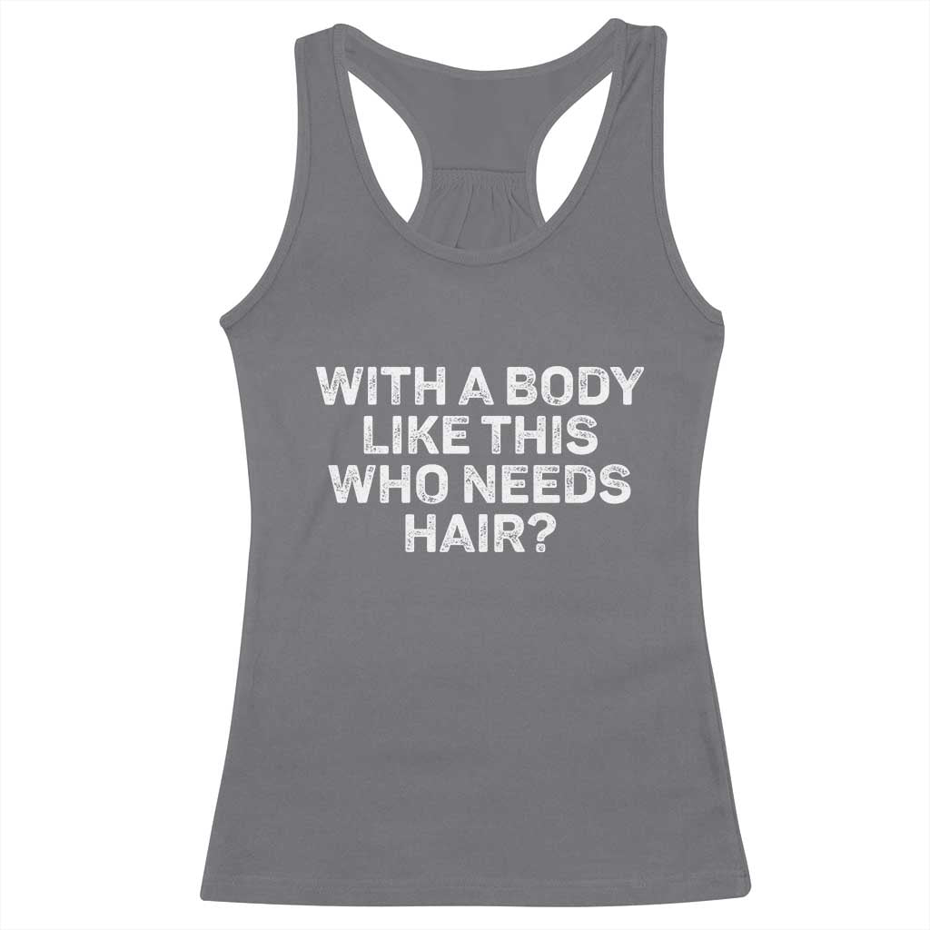 With A Body Like This Who Needs Hair Racerback Tank Top Funny Mens Bald Dad Grandpa TS10 Charcoal Print Your Wear