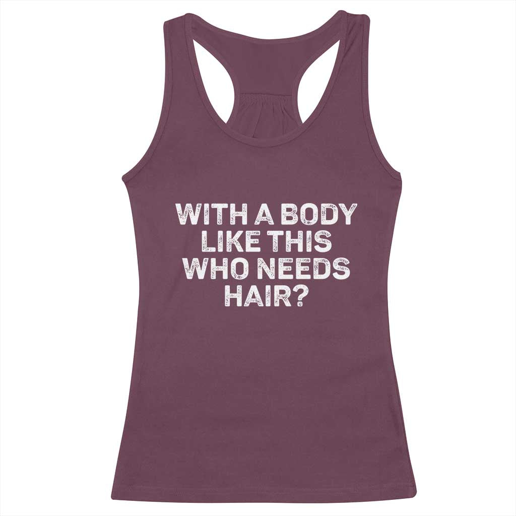 With A Body Like This Who Needs Hair Racerback Tank Top Funny Mens Bald Dad Grandpa TS10 Maroon Print Your Wear