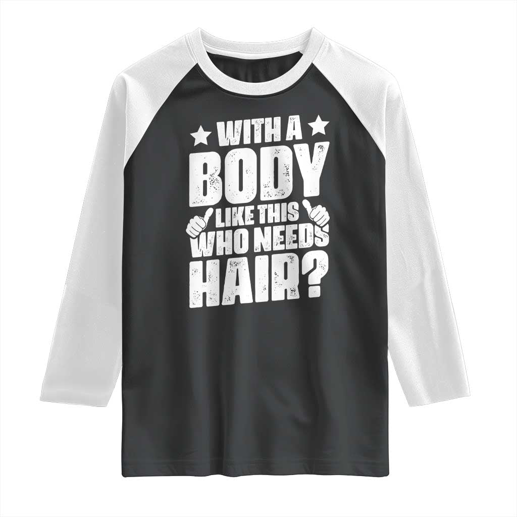 With A Body Like This Who Needs Hair Raglan Shirt Dad Bald Man Father's Day TS11 Black White Print Your Wear