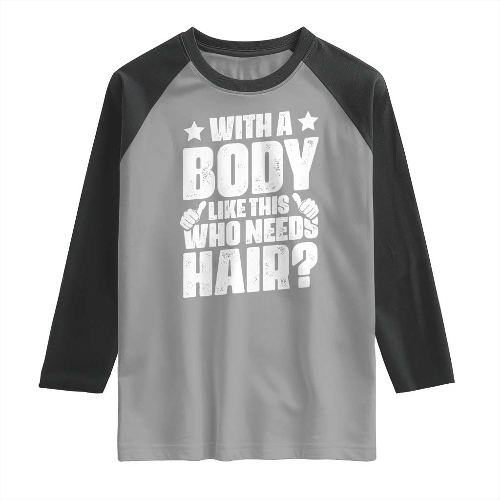 With A Body Like This Who Needs Hair Raglan Shirt Dad Bald Man Father's Day TS11 Sport Gray Black Print Your Wear