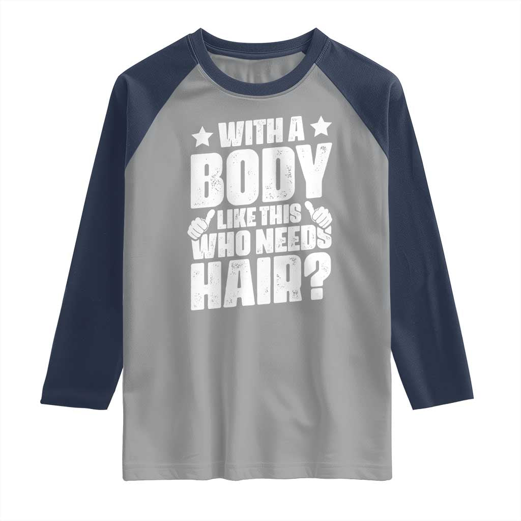 With A Body Like This Who Needs Hair Raglan Shirt Dad Bald Man Father's Day TS11 Sport Gray Navy Print Your Wear