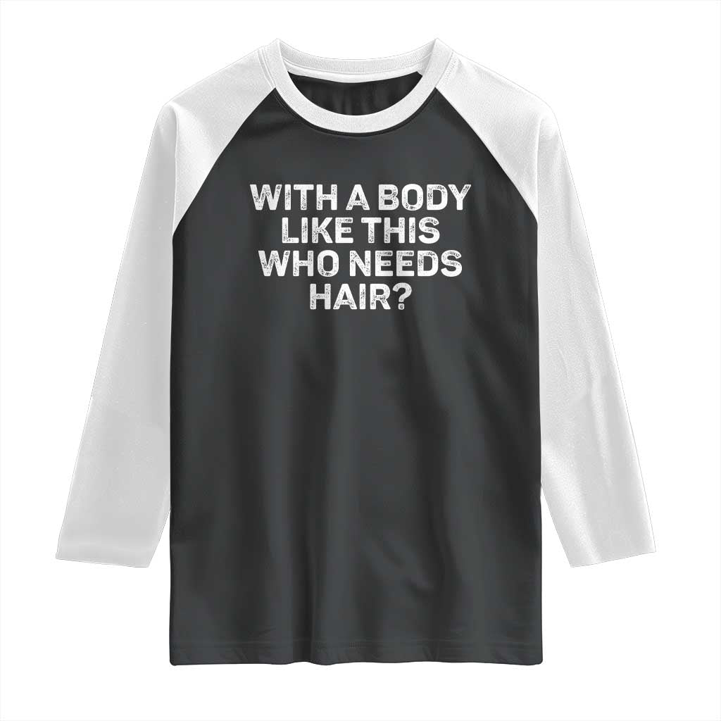 With A Body Like This Who Needs Hair Raglan Shirt Funny Mens Bald Dad Grandpa TS10 Black White Print Your Wear