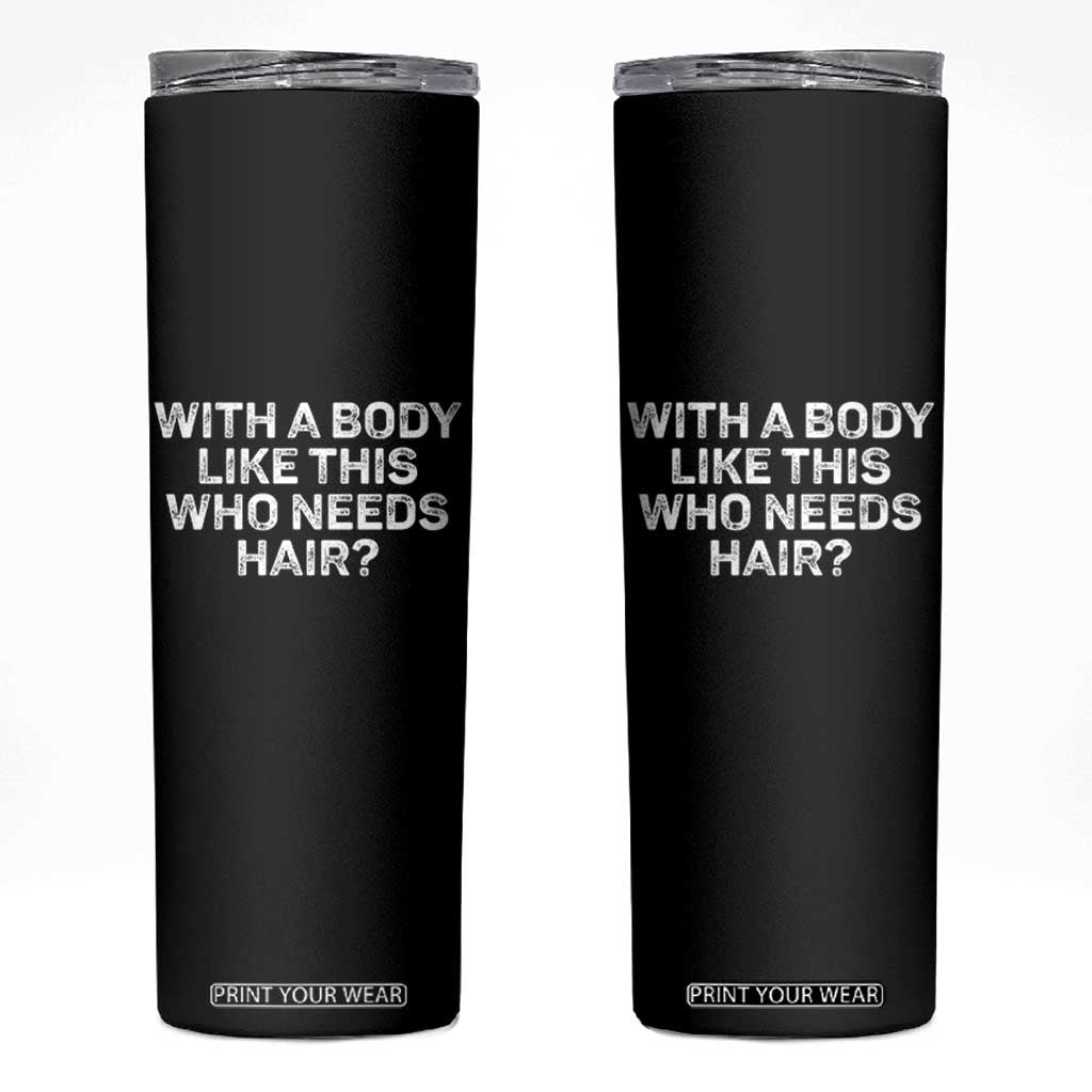 With A Body Like This Who Needs Hair Skinny Tumbler Funny Mens Bald Dad Grandpa TS10 Black Print Your Wear