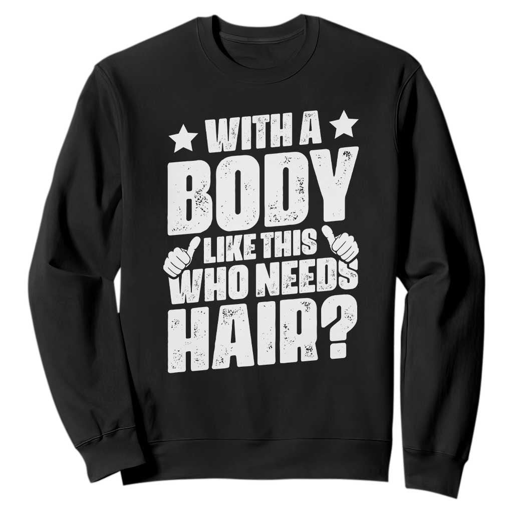 With A Body Like This Who Needs Hair Sweatshirt Dad Bald Man Fathers Day TS11 Black Print Your Wear