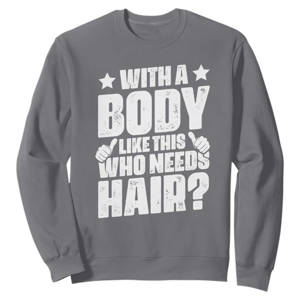 With A Body Like This Who Needs Hair Sweatshirt Dad Bald Man Fathers Day TS11 Charcoal Print Your Wear
