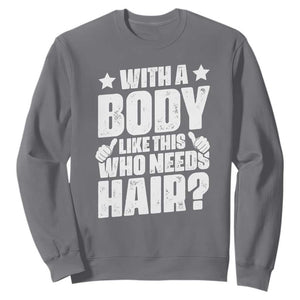 With A Body Like This Who Needs Hair Sweatshirt Dad Bald Man Fathers Day TS11 Charcoal Print Your Wear