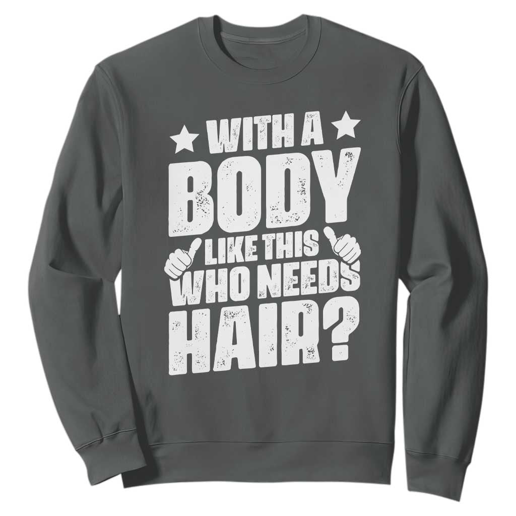 With A Body Like This Who Needs Hair Sweatshirt Dad Bald Man Fathers Day TS11 Dark Heather Print Your Wear