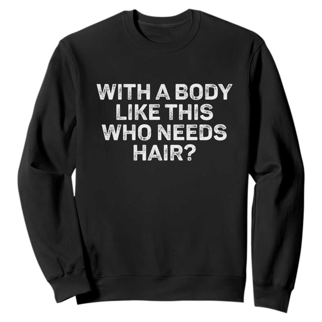 With A Body Like This Who Needs Hair Sweatshirt Funny Mens Bald Dad Grandpa TS10 Black Print Your Wear
