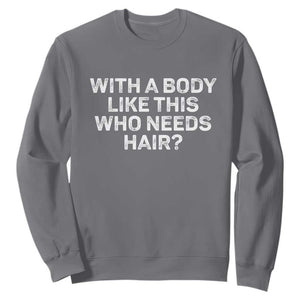 With A Body Like This Who Needs Hair Sweatshirt Funny Mens Bald Dad Grandpa TS10 Charcoal Print Your Wear